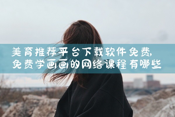 美育推荐平台下载软件免费
