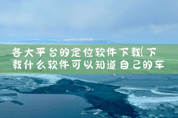 各大平台的定位软件下载