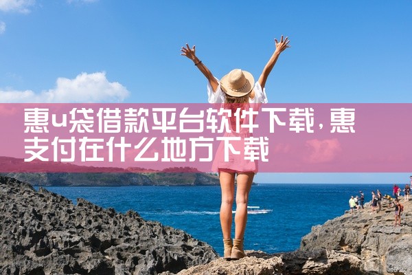 惠u袋借款平台软件下载